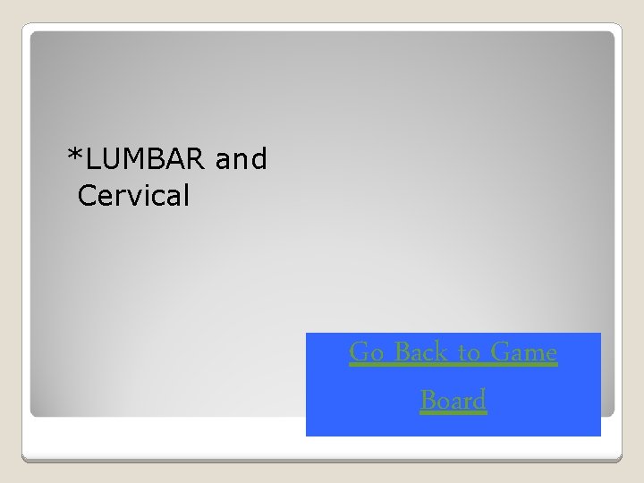 *LUMBAR and Cervical Go Back to Game Board 