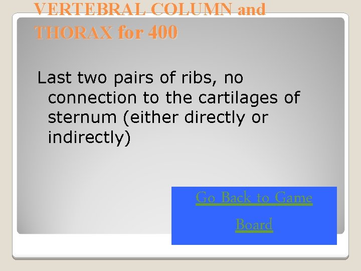 VERTEBRAL COLUMN and THORAX for 400 Last two pairs of ribs, no connection to