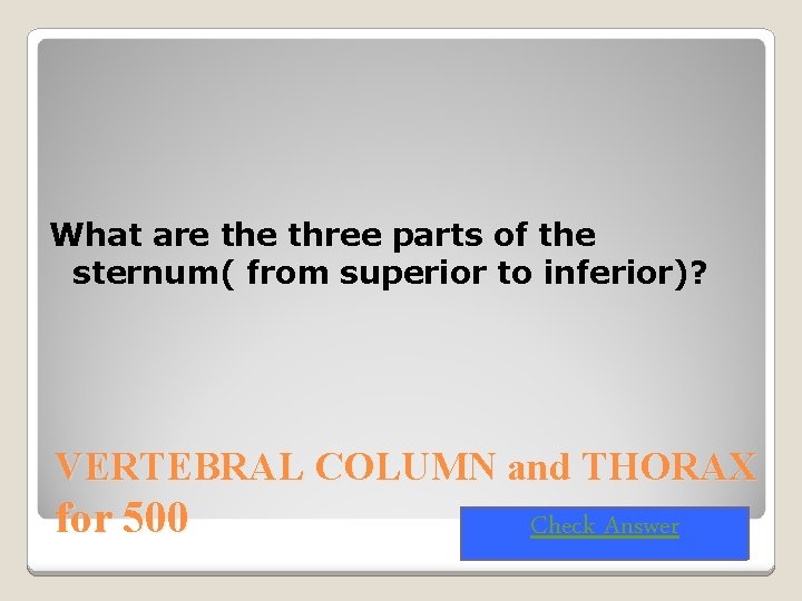 What are three parts of the sternum( from superior to inferior)? VERTEBRAL COLUMN and