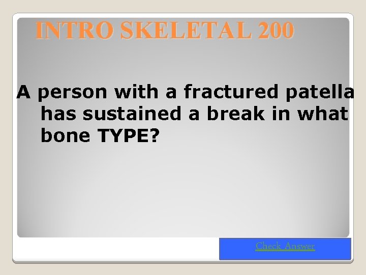 INTRO SKELETAL 200 A person with a fractured patella has sustained a break in