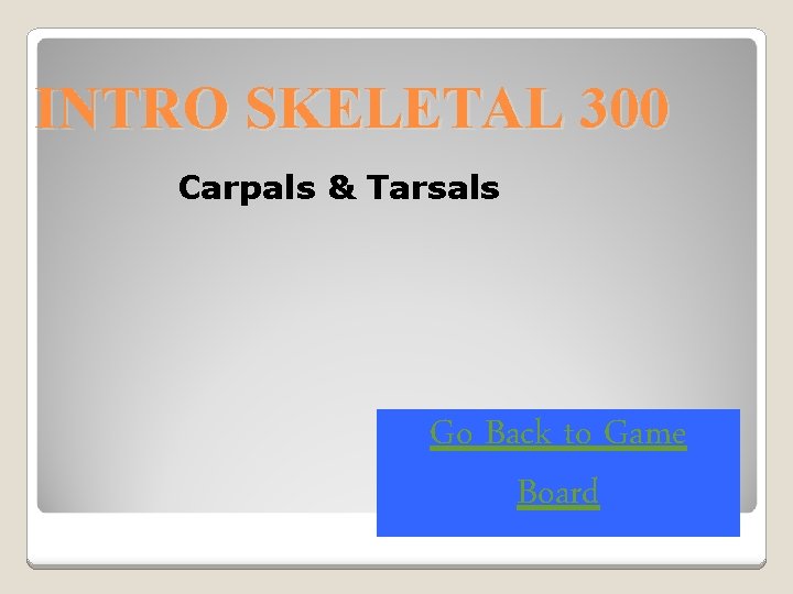 INTRO SKELETAL 300 Carpals & Tarsals Go Back to Game Board 