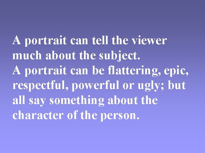 A portrait can tell the viewer much about the subject. A portrait can be