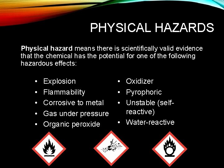 PHYSICAL HAZARDS Physical hazard means there is scientifically valid evidence that the chemical has