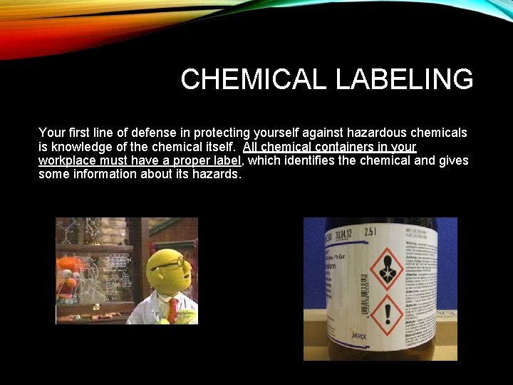 CHEMICAL LABELING Your first line of defense in protecting yourself against hazardous chemicals is