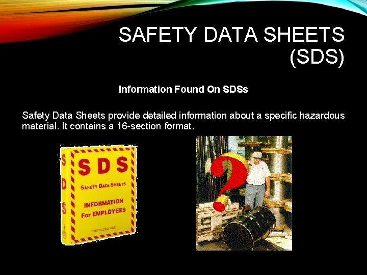 SAFETY DATA SHEETS (SDS) Information Found On SDSs Safety Data Sheets provide detailed information