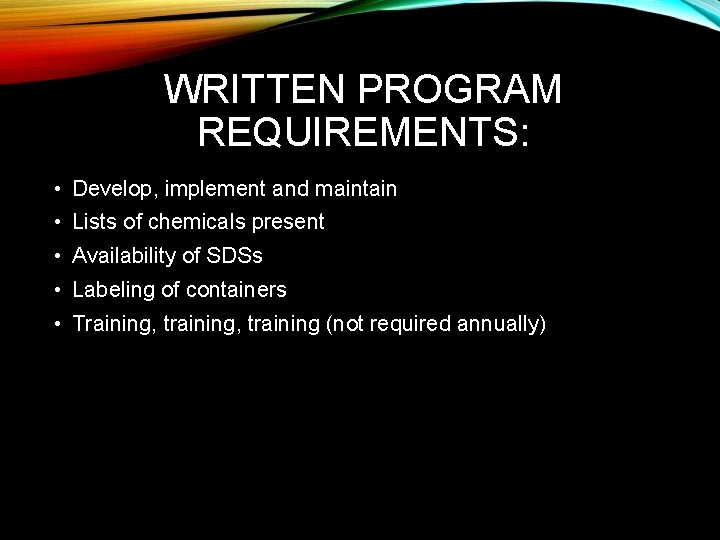 WRITTEN PROGRAM REQUIREMENTS: • Develop, implement and maintain • Lists of chemicals present •