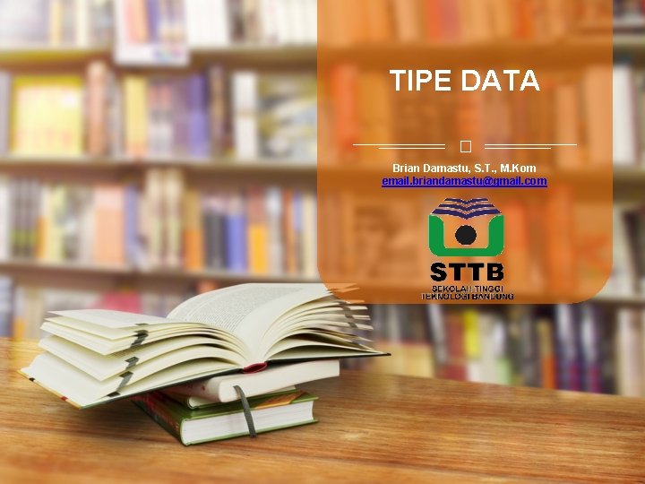 TIPE DATA Brian Damastu, S. T. , M. Kom email. briandamastu@gmail. com 