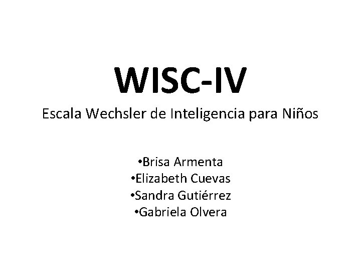 WISC-IV Escala Wechsler de Inteligencia para Niños • Brisa Armenta • Elizabeth Cuevas •