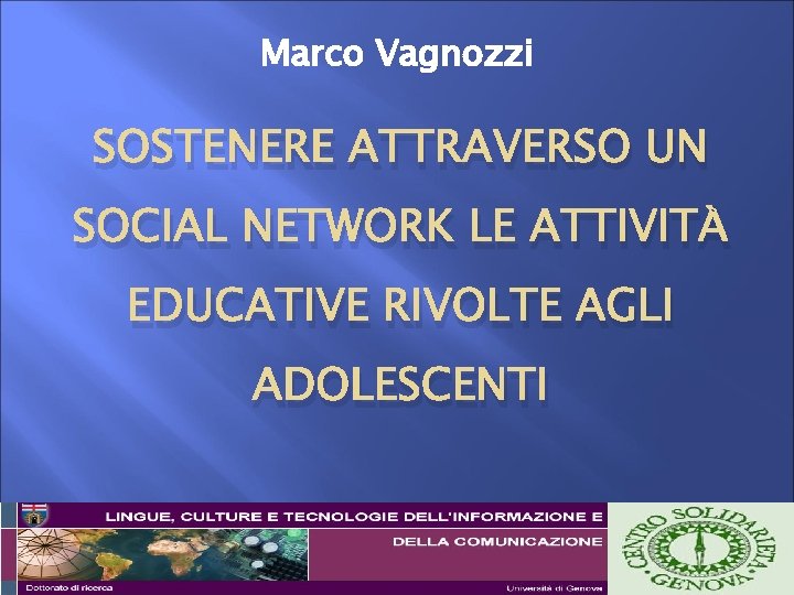 Marco Vagnozzi SOSTENERE ATTRAVERSO UN SOCIAL NETWORK LE ATTIVITÀ EDUCATIVE RIVOLTE AGLI ADOLESCENTI 