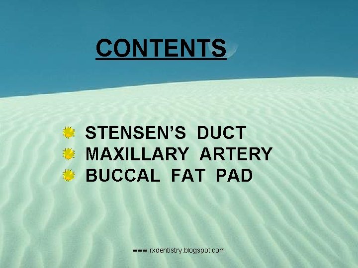 CONTENTS STENSEN’S DUCT MAXILLARY ARTERY BUCCAL FAT PAD www. rxdentistry. blogspot. com 