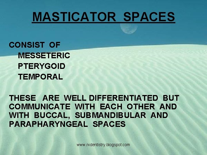 MASTICATOR SPACES CONSIST OF MESSETERIC PTERYGOID TEMPORAL THESE ARE WELL DIFFERENTIATED BUT COMMUNICATE WITH