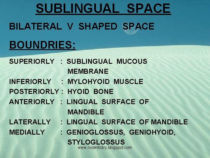 SUBLINGUAL SPACE BILATERAL V SHAPED SPACE BOUNDRIES: SUPERIORLY : SUBLINGUAL MUCOUS MEMBRANE INFERIORLY :