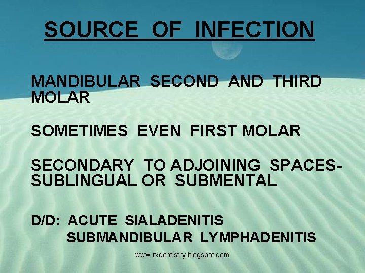 SOURCE OF INFECTION MANDIBULAR SECOND AND THIRD MOLAR SOMETIMES EVEN FIRST MOLAR SECONDARY TO