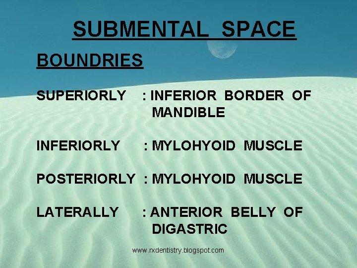 SUBMENTAL SPACE BOUNDRIES SUPERIORLY : INFERIOR BORDER OF MANDIBLE INFERIORLY : MYLOHYOID MUSCLE POSTERIORLY