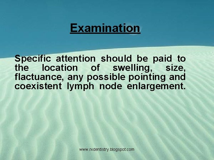 Examination Specific attention should be paid to the location of swelling, size, flactuance, any