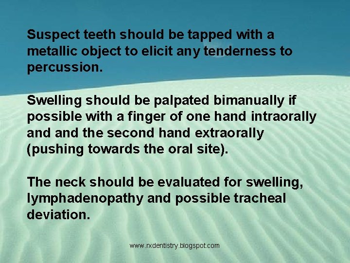 Suspect teeth should be tapped with a metallic object to elicit any tenderness to