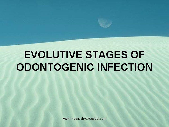EVOLUTIVE STAGES OF ODONTOGENIC INFECTION www. rxdentistry. blogspot. com 