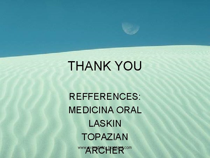 THANK YOU REFFERENCES: MEDICINA ORAL LASKIN TOPAZIAN www. rxdentistry. blogspot. com ARCHER 