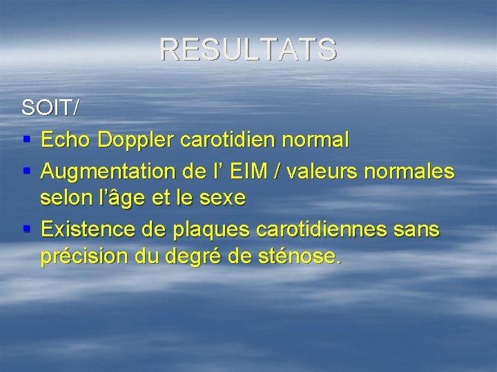 RESULTATS SOIT/ § Echo Doppler carotidien normal § Augmentation de l’ EIM / valeurs