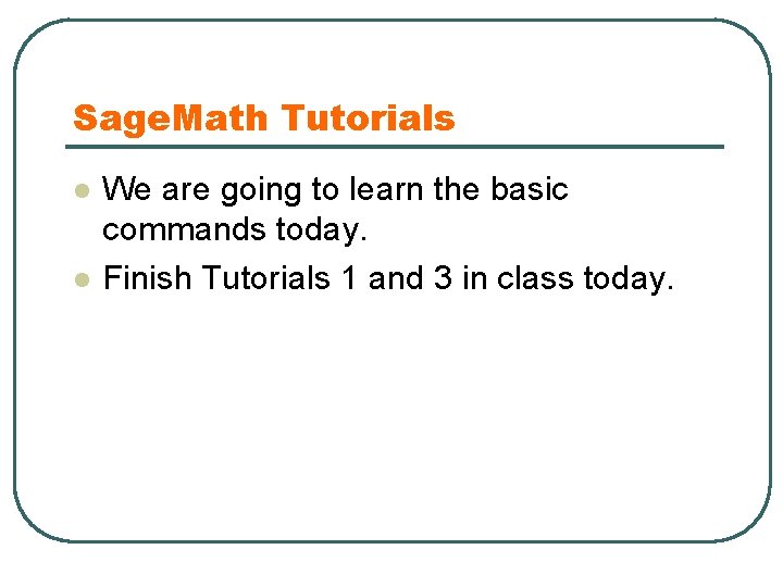 Sage. Math Tutorials l l We are going to learn the basic commands today.