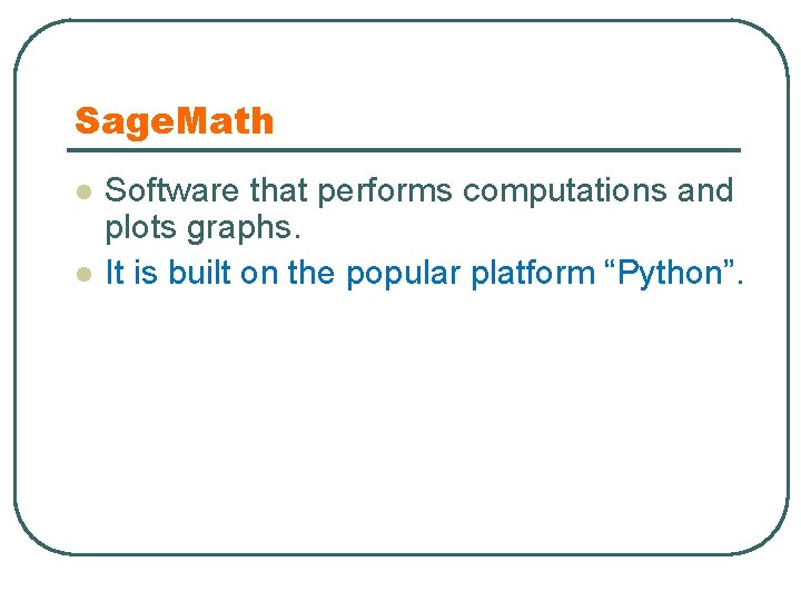 Sage. Math l l Software that performs computations and plots graphs. It is built