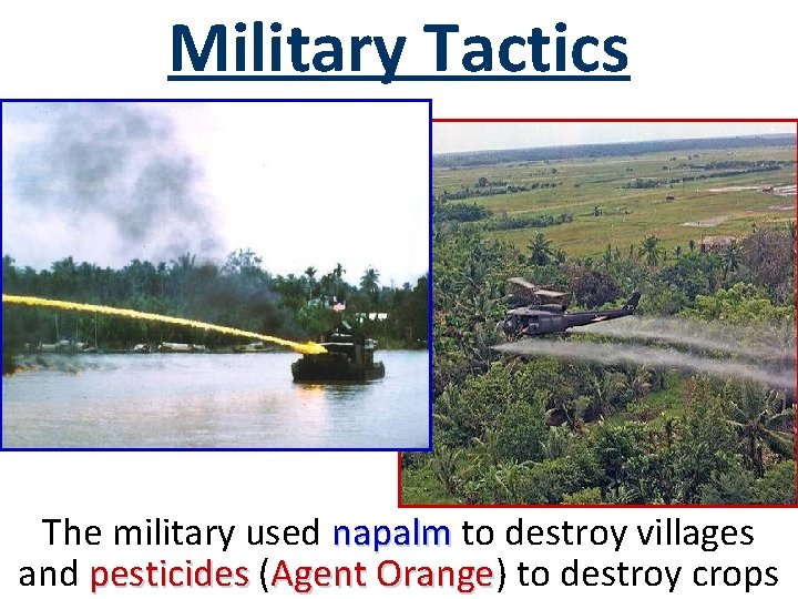 Military Tactics The military used napalm to destroy villages and pesticides (Agent Orange) Orange