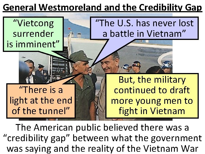 General Westmoreland the Credibility Gap “Vietcong surrender is imminent” “There is a light at