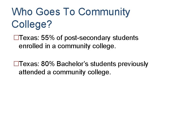 Who Goes To Community College? �Texas: 55% of post-secondary students enrolled in a community