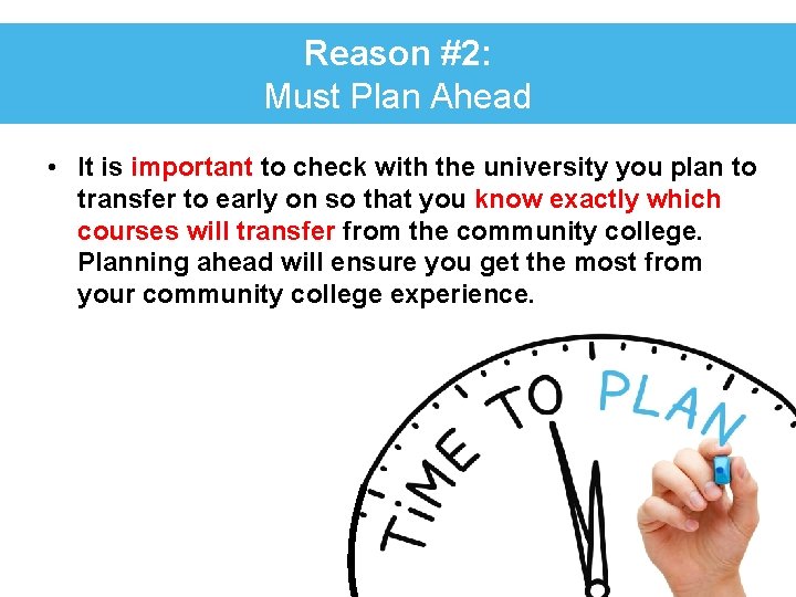 Reason #2: Must Plan Ahead • It is important to check with the university