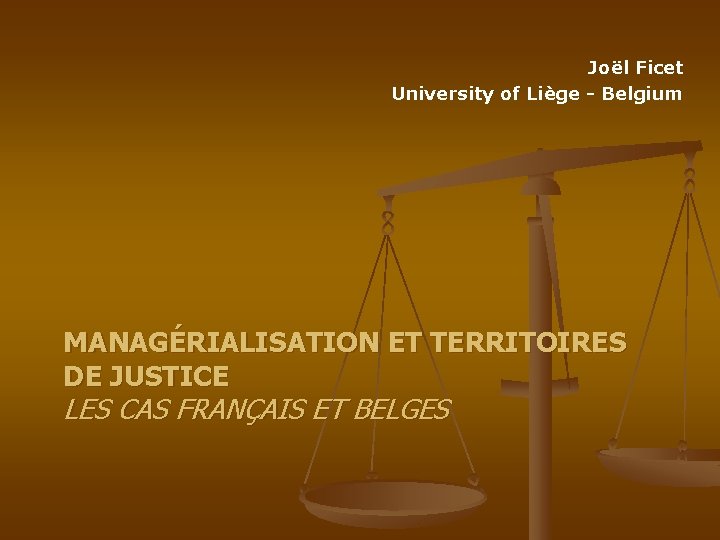 Joël Ficet University of Liège - Belgium MANAGÉRIALISATION ET TERRITOIRES DE JUSTICE LES CAS