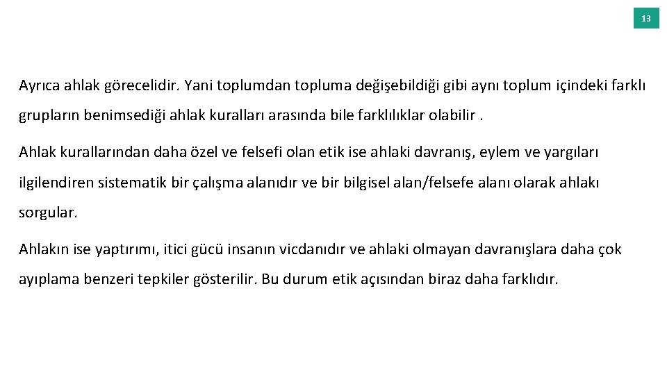 13 Ayrıca ahlak görecelidir. Yani toplumdan topluma değişebildiği gibi aynı toplum içindeki farklı grupların