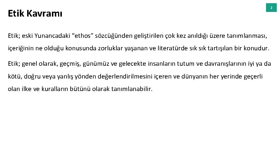Etik Kavramı 2 Etik; eski Yunancadaki “ethos” sözcüğünden geliştirilen çok kez anıldığı üzere tanımlanması,