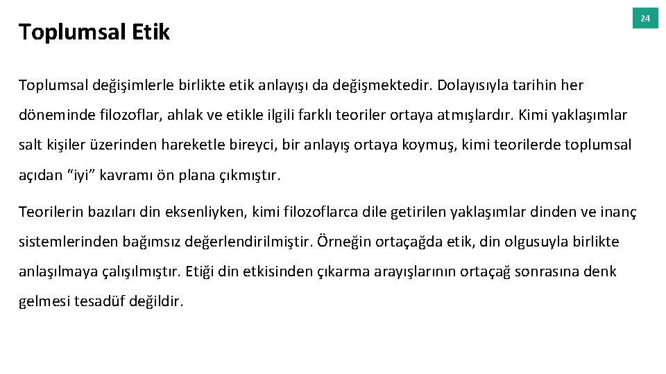 Toplumsal Etik Toplumsal değişimlerle birlikte etik anlayışı da değişmektedir. Dolayısıyla tarihin her döneminde filozoflar,