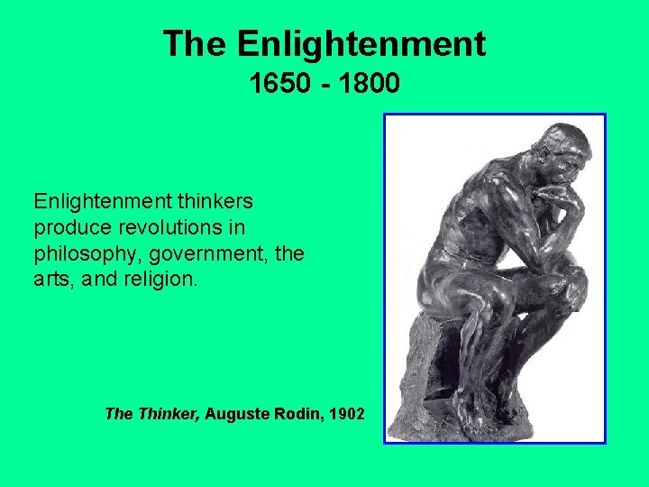 The Enlightenment 1650 - 1800 Enlightenment thinkers produce revolutions in philosophy, government, the arts,