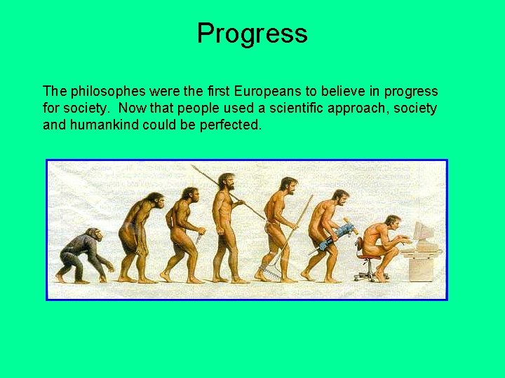 Progress The philosophes were the first Europeans to believe in progress for society. Now