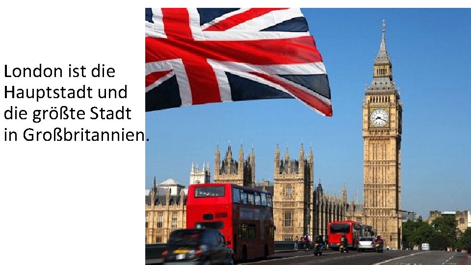 London ist die Hauptstadt und die größte Stadt in Großbritannien. 
