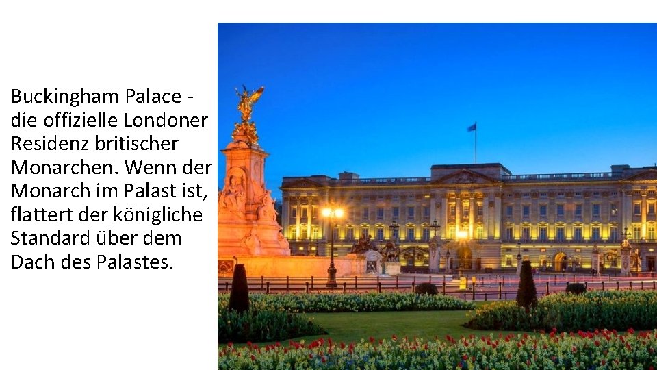 Buckingham Palace die offizielle Londoner Residenz britischer Monarchen. Wenn der Monarch im Palast ist,