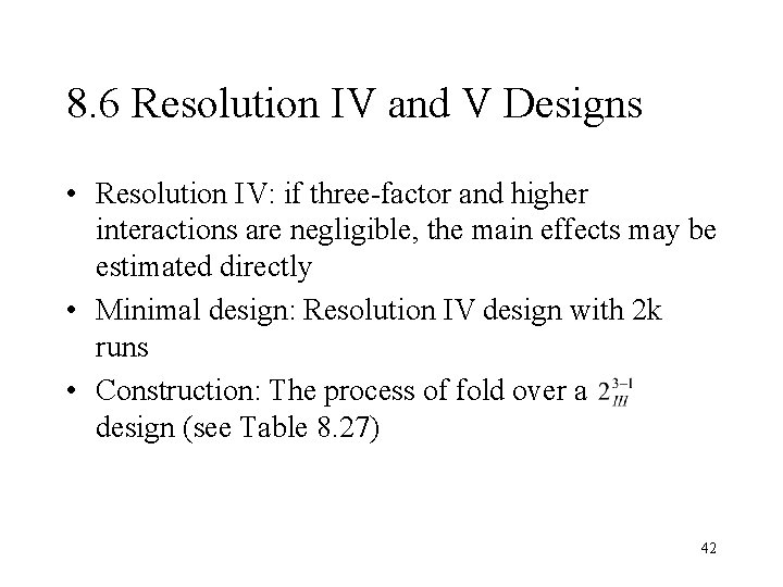 8. 6 Resolution IV and V Designs • Resolution IV: if three-factor and higher