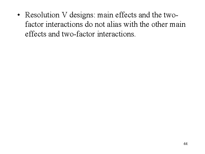  • Resolution V designs: main effects and the twofactor interactions do not alias