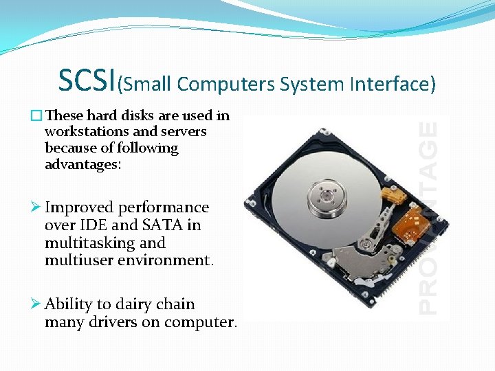 SCSI(Small Computers System Interface) �These hard disks are used in workstations and servers because