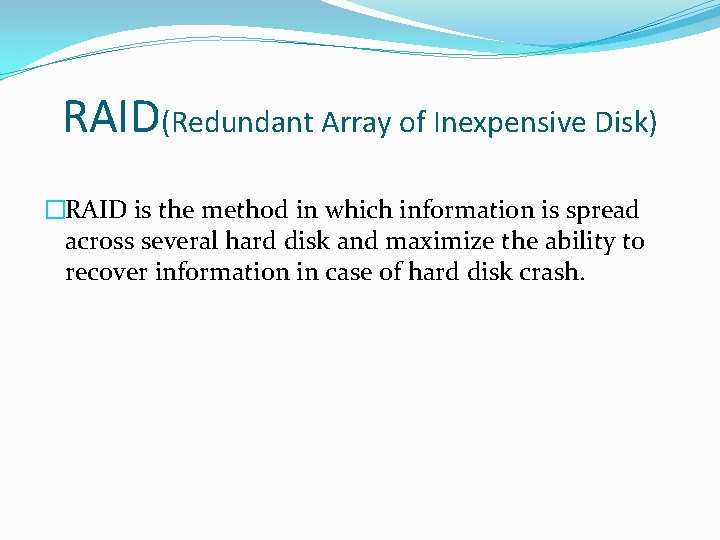 RAID(Redundant Array of Inexpensive Disk) �RAID is the method in which information is spread