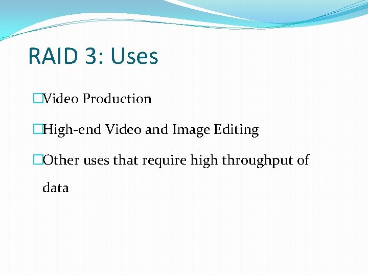 RAID 3: Uses �Video Production �High-end Video and Image Editing �Other uses that require