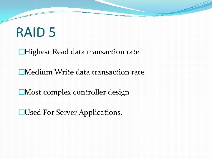 RAID 5 �Highest Read data transaction rate �Medium Write data transaction rate �Most complex