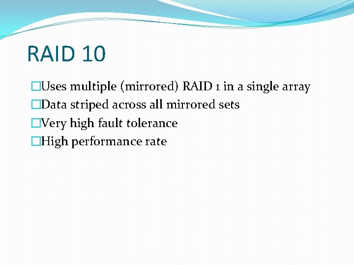 RAID 10 �Uses multiple (mirrored) RAID 1 in a single array �Data striped across
