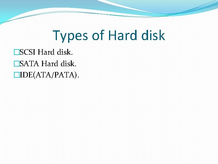 Types of Hard disk �SCSI Hard disk. �SATA Hard disk. �IDE(ATA/PATA). 