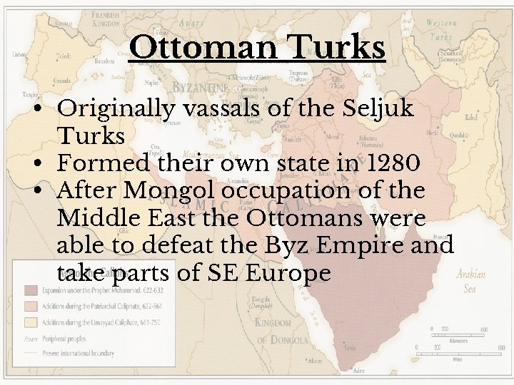 Ottoman Turks • Originally vassals of the Seljuk Turks • Formed their own state