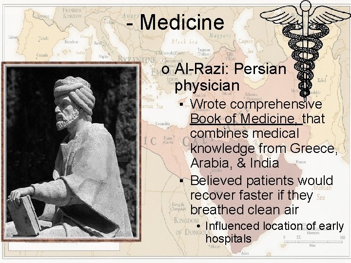 - Medicine o Al-Razi: Persian physician ▪ Wrote comprehensive Book of Medicine, that combines