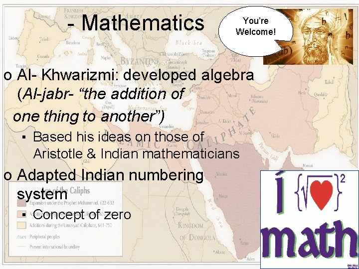 - Mathematics You’re Welcome! o Al- Khwarizmi: developed algebra (Al-jabr- “the addition of one