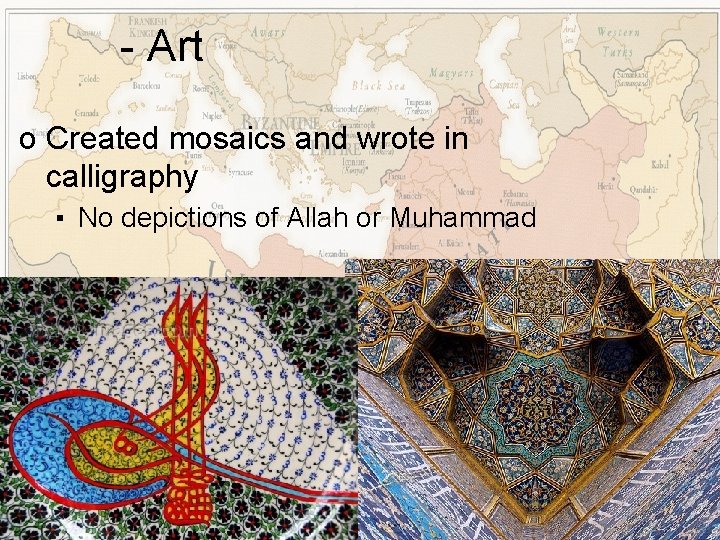 - Art o Created mosaics and wrote in calligraphy ▪ No depictions of Allah