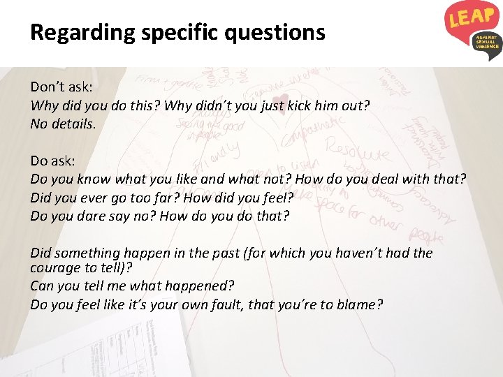 Regarding specific questions Don’t ask: Why did you do this? Why didn’t you just